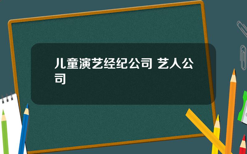 儿童演艺经纪公司 艺人公司